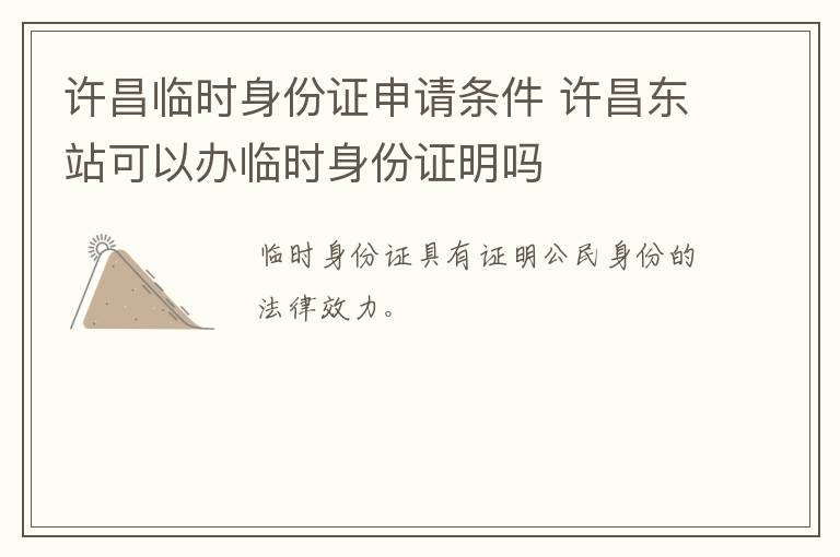 许昌临时身份证申请条件 许昌东站可以办临时身份证明吗