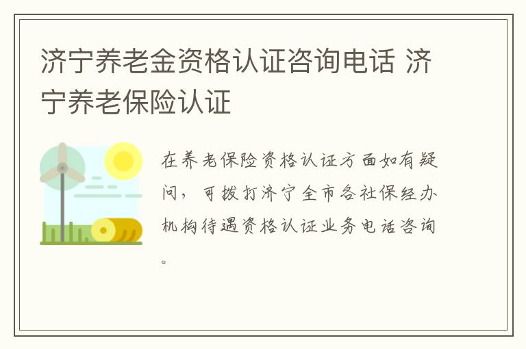 济宁养老金资格认证咨询电话 济宁养老保险认证
