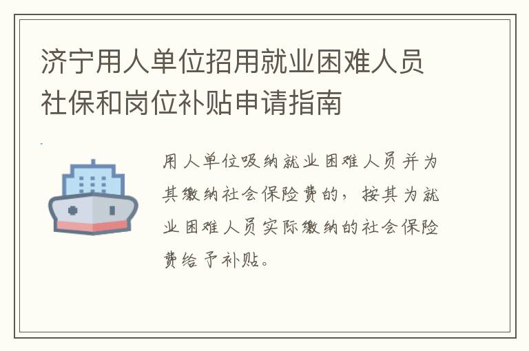 济宁用人单位招用就业困难人员社保和岗位补贴申请指南