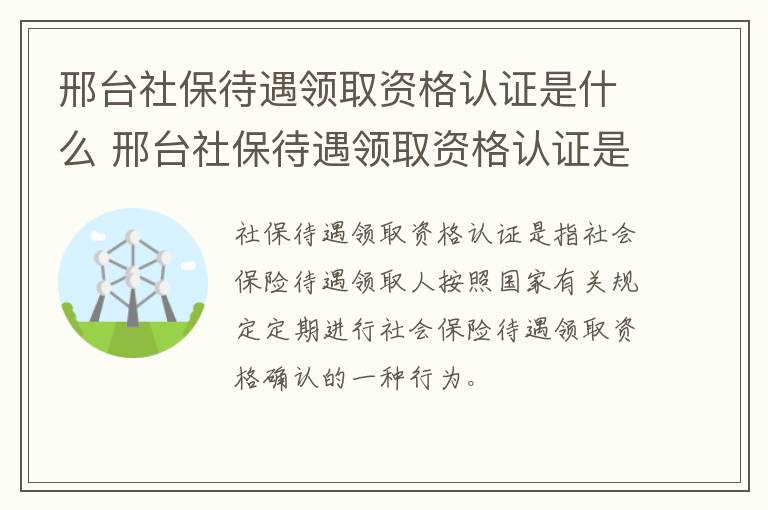 邢台社保待遇领取资格认证是什么 邢台社保待遇领取资格认证是什么时间