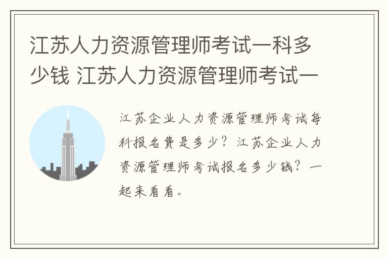 江苏人力资源管理师考试一科多少钱 江苏人力资源管理师考试一科多少钱啊
