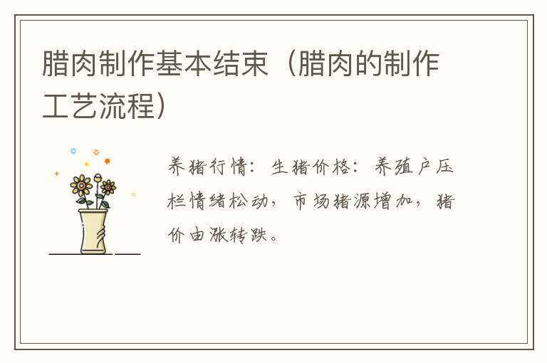 腊肉制作基本结束（腊肉的制作工艺流程）