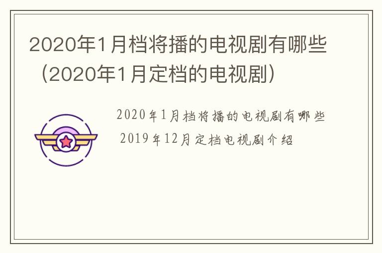 2020年1月档将播的电视剧有哪些（2020年1月定档的电视剧）