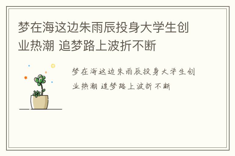 梦在海这边朱雨辰投身大学生创业热潮 追梦路上波折不断