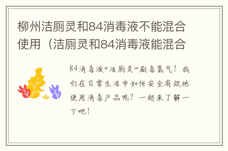 柳州洁厕灵和84消毒液不能混合使用(洁厕灵和84消毒液能混合使用吗)