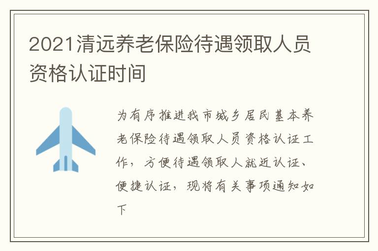2021清远养老保险待遇领取人员资格认证时间