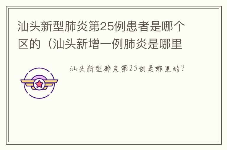 汕头新型肺炎第25例患者是哪个区的（汕头新增一例肺炎是哪里的）