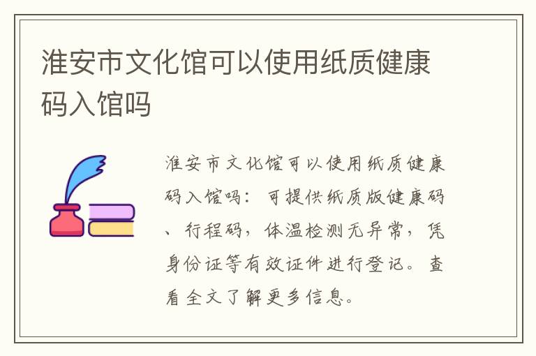 淮安市文化馆可以使用纸质健康码入馆吗