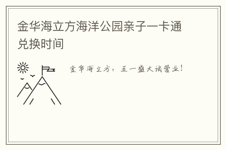 金华海立方海洋公园亲子一卡通兑换时间