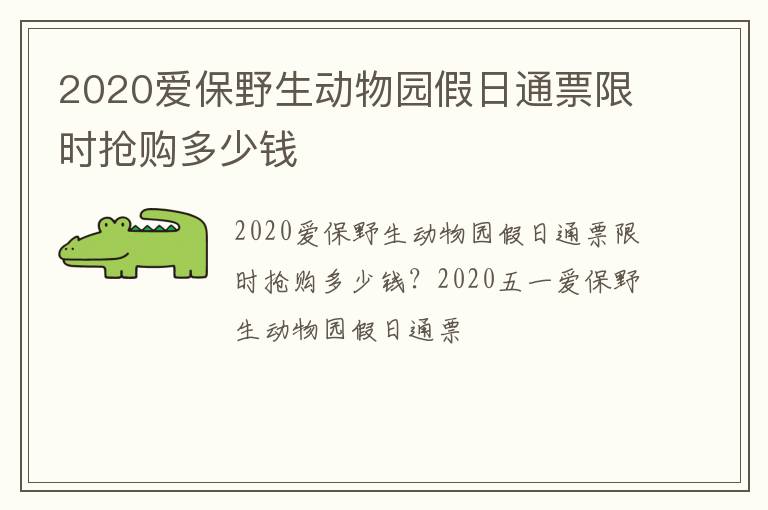 2020爱保野生动物园假日通票限时抢购多少钱